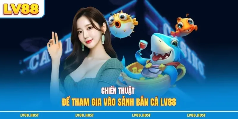 Chiến thuật để tham gia vào sảnh bắn cá LV88