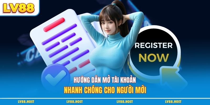 Hướng dẫn mở tài khoản nhanh chóng cho người mới