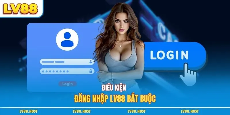 Điều kiện đăng nhập LV88 bắt buộc
