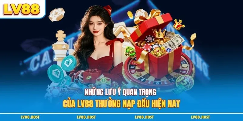 Những lưu ý quan trọng của LV88 thưởng nạp đầu hiện nay