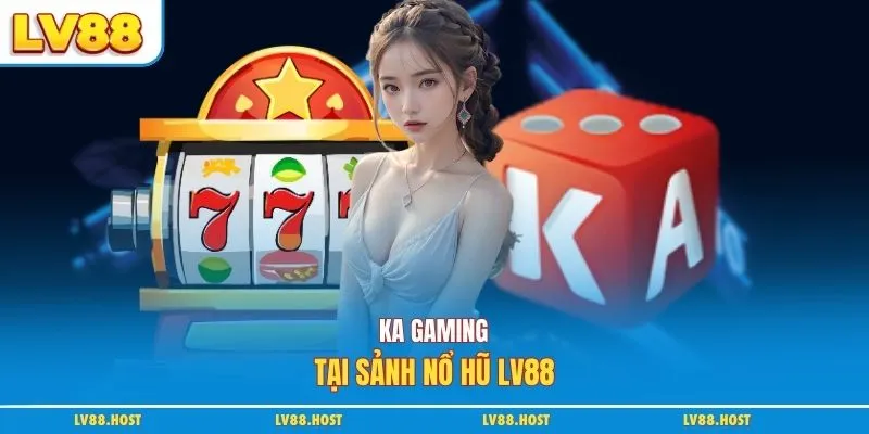 KA Gaming tại sảnh nổ hũ LV88